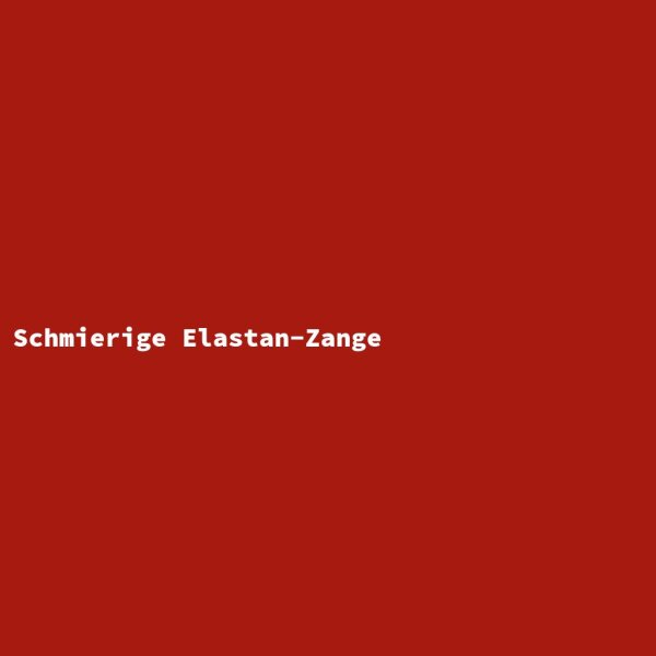 Schmierige Elastan-Zange