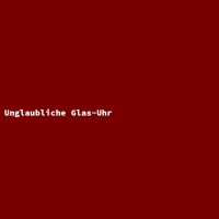 Unglaubliche Glas-Uhr